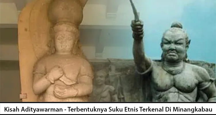 Kisah Adityawarman - Terbentuknya Suku Etnis Terkenal Di Minangkabau